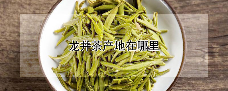 龍井茶產(chǎn)地在哪里